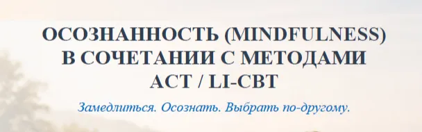 Серия лекций: ОСОЗНАННОСТЬ В СОЧЕТАНИИ С МЕТОДАМИ ACT / LI-CBT