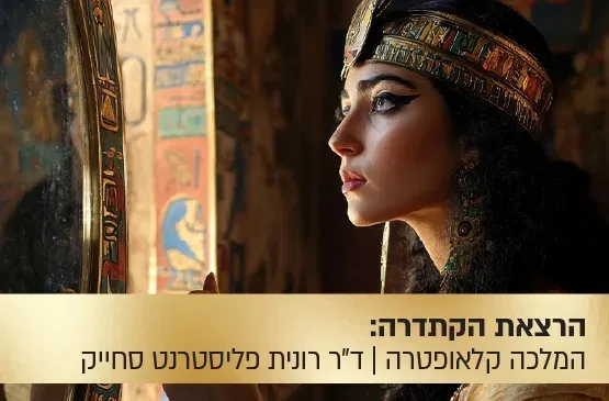 הרצאת הקתדרה: סודות היופי והכוח של המלכה קלאופטרה