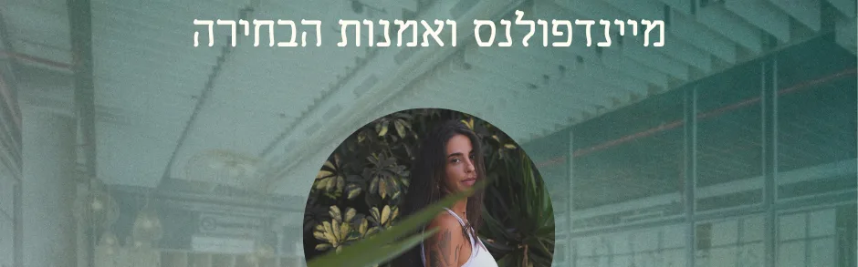 מיינדפולנס ואמנות הבחירה
