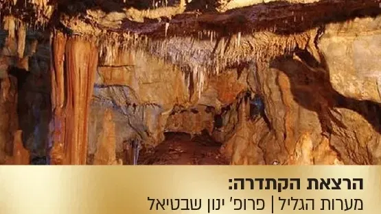 הרצאת הקתדרה: "מערות הגליל - ארץ הפלאות של העולם התחתון "