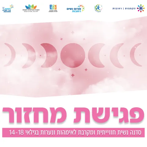 פגישת מחזור - סדנה לאימהות ונערות בגילאי 18-14