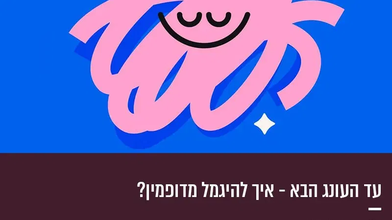 עד העונג הבא – איך להיגמל מדופמין?