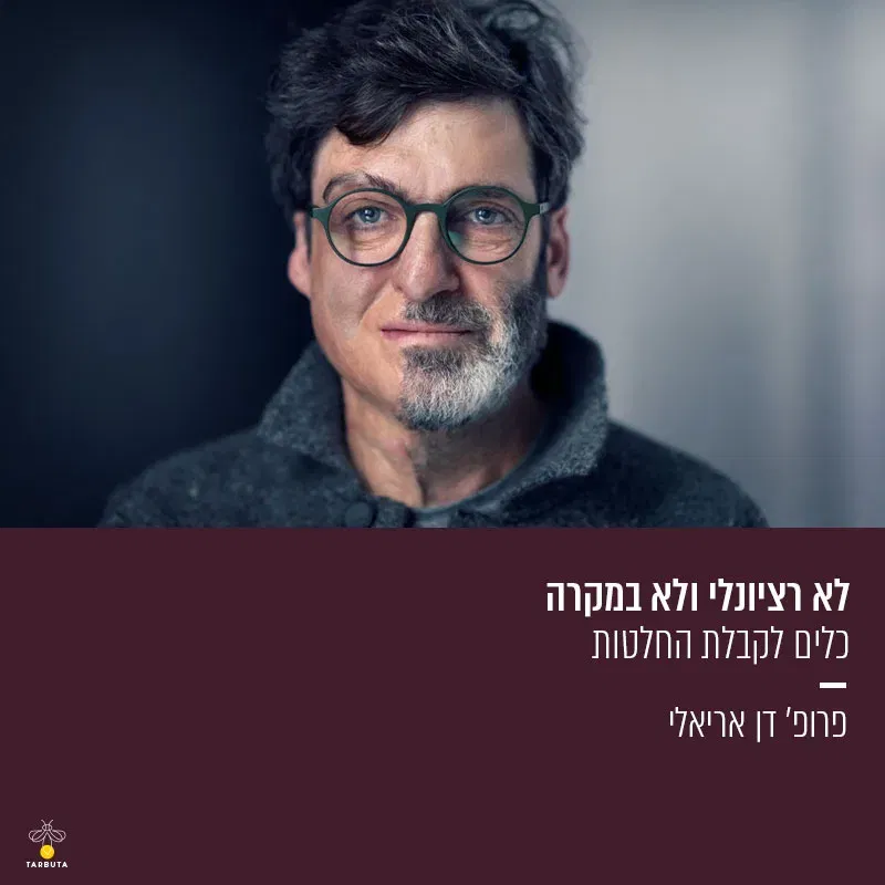 לא רציונלי ולא במקרה – כלים לקבלת החלטות