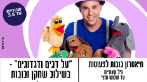 על דגים ודגדוגים" - תיאטרון בובות לפעוטות - בשילוב שחקן ובשיתוף הילדים