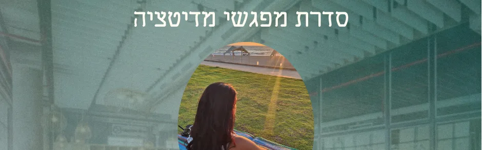 סדנת מדיטציה - סדרה של 4 מפגשים