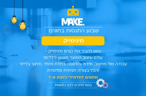 MAKE שבוע התנסות - מינימייק א-ג